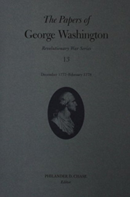 The Papers of George Washington  Volume 13 - December 1777 - February 1778