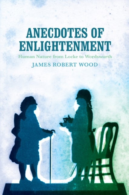Anecdotes of Enlightenment - Human Nature from Locke to Wordsworth