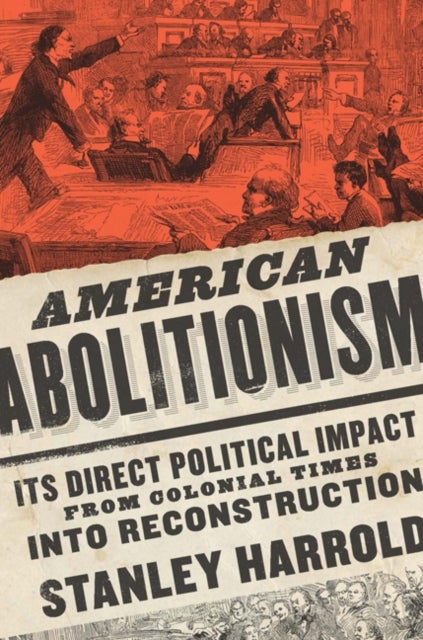 American Abolitionism - Its Direct Political Impact from Colonial Times Into Reconstruction