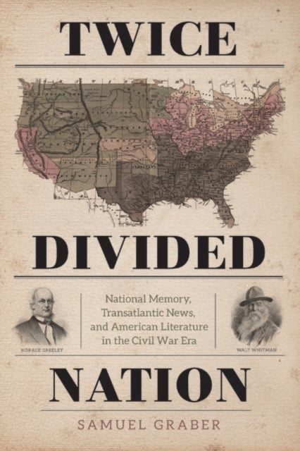 Twice-Divided Nation - National Memory, Transatlantic News, and American Literature in the Civil War Era
