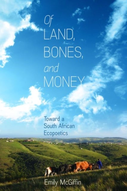 Of Land, Bones, and Money - Toward a South African Ecopoetics