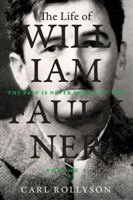 The Life of William Faulkner - The Past Is Never Dead, 1897-1934