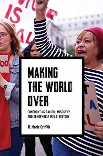 Making the World Over - Confronting Racism, Misogyny, and Xenophobia in US History