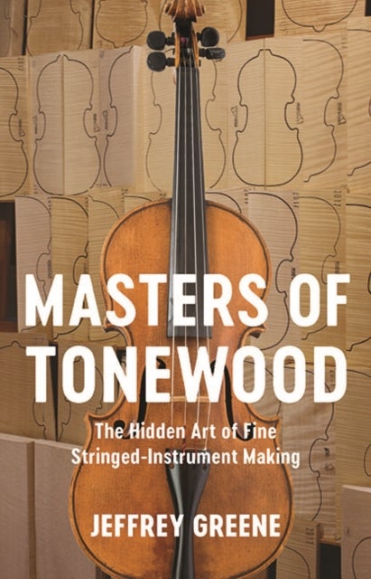 Masters of Tonewood - The Hidden Art of Fine Stringed-Instrument Making
