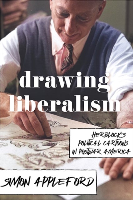 Drawing Liberalism - Herblock’s Political Cartoons in Postwar America