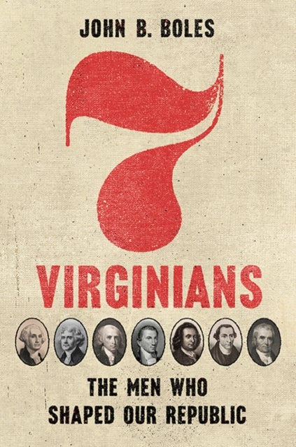 Seven Virginians - The Men Who Shaped Our Republic