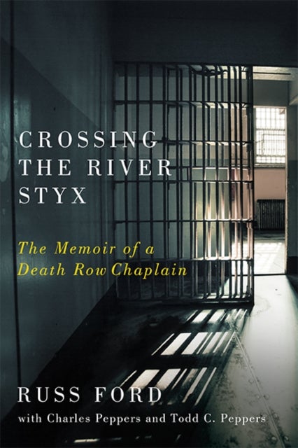 Crossing the River Styx - The Memoir of a Death Row Chaplain