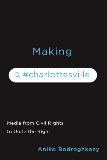 Making #Charlottesville - Media from Civil Rights to Unite the Right