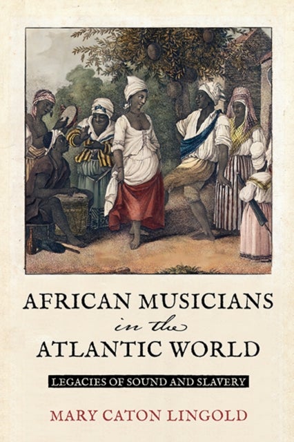 African Musicians in the Atlantic World - Legacies of Sound and Slavery