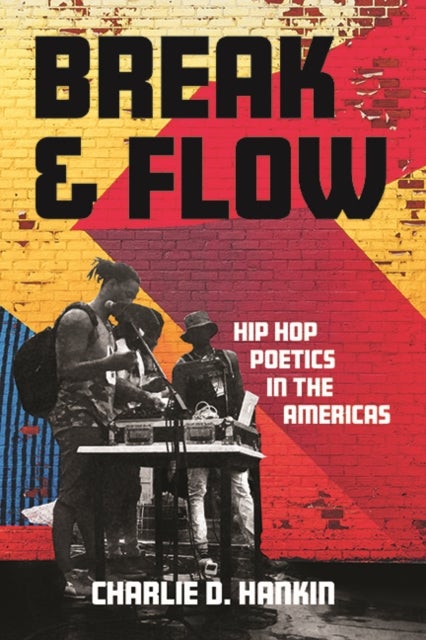 Break and Flow - Hip Hop Poetics in the Americas