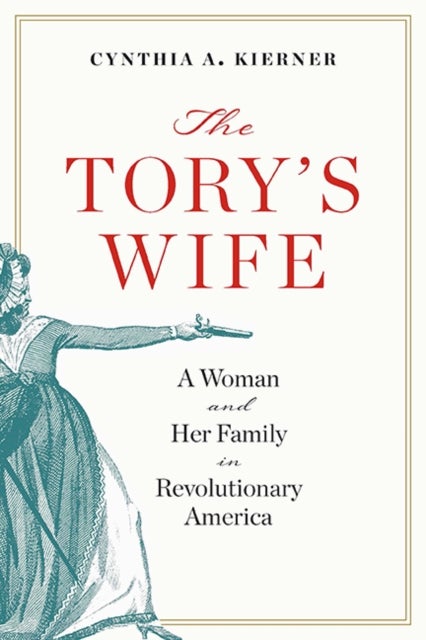 The Tory’s Wife - A Woman and Her Family in Revolutionary America