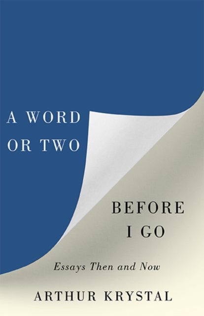 A Word or Two Before I Go - Essays Then and Now