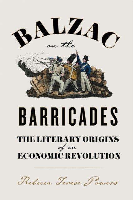 Balzac on the Barricades - The Literary Origins of an Economic Revolution