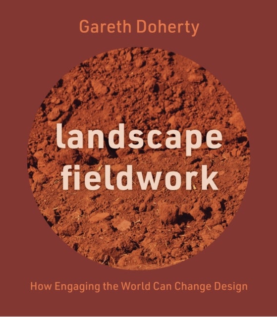 Landscape Fieldwork - How Engaging the World Can Change Design