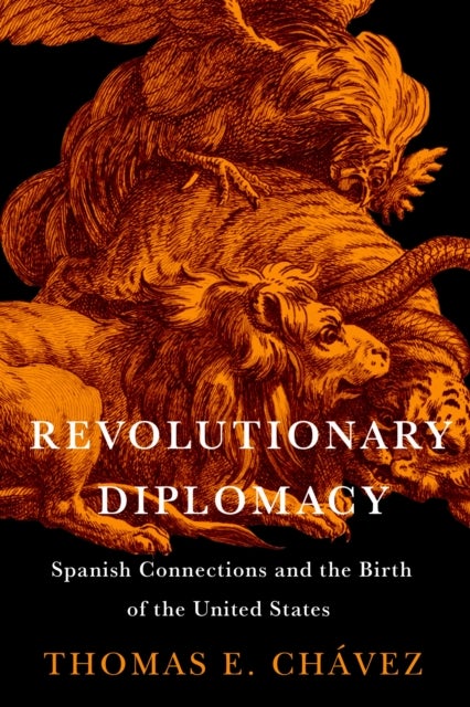 Revolutionary Diplomacy - Spanish Connections and the Birth of the United States