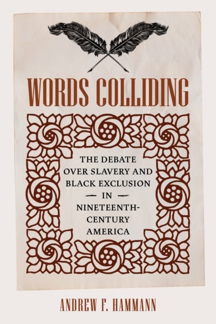 Words Colliding - The Debate Over Slavery and Black Exclusion in Nineteenth-Century America