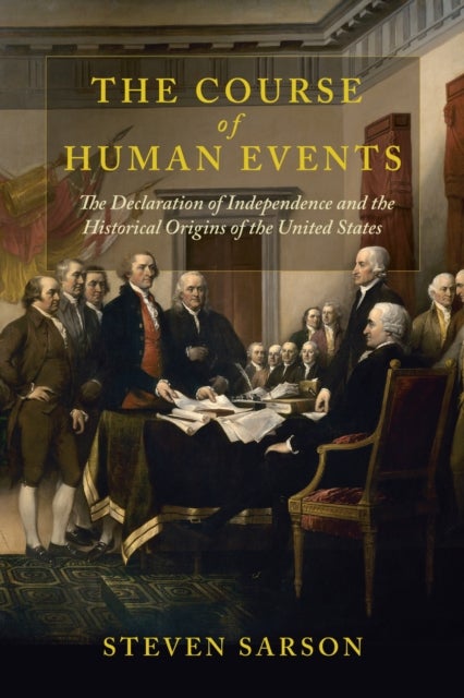 The Course of Human Events - The Declaration of Independence and the Historical Origins of the United States