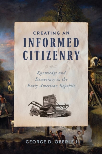 Creating an Informed Citizenry - Knowledge and Democracy in the Early American Republic