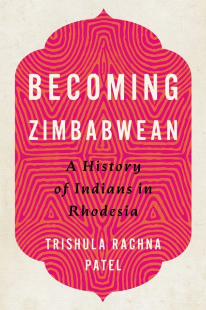 Becoming Zimbabwean - A History of Indians in Rhodesia