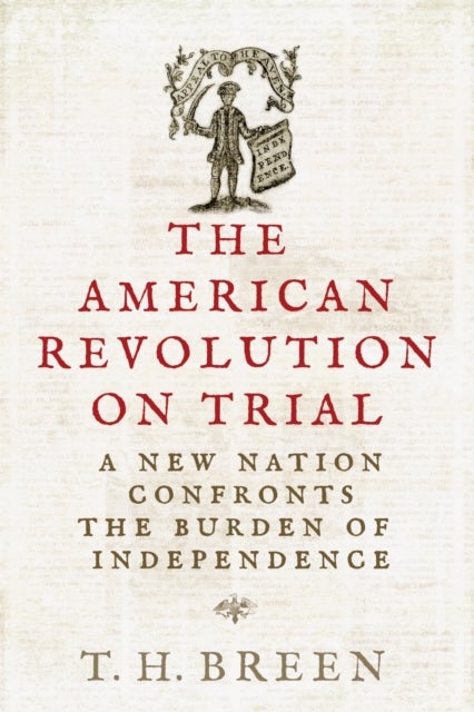 The American Revolution on Trial - A New Nation Confronts the Burden of Independence
