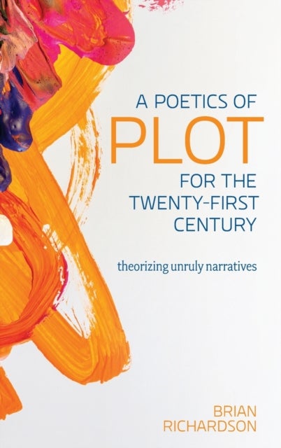 A Poetics of Plot for the Twenty-First Century - Theorizing Unruly Narratives