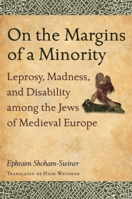 On the Margins of a Minority - Leprosy, Madness, and Disability Among the Jews of Medieval Europe