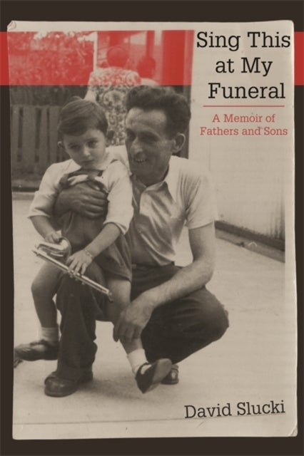 Sing This at My Funeral - A Memoir of Fathers and Sons