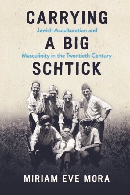 Carrying a Big Schtick - Jewish Acculturation and Masculinity in the Twentieth Century