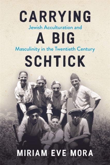 Carrying a Big Schtick - Jewish Acculturation and Masculinity in the Twentieth Century