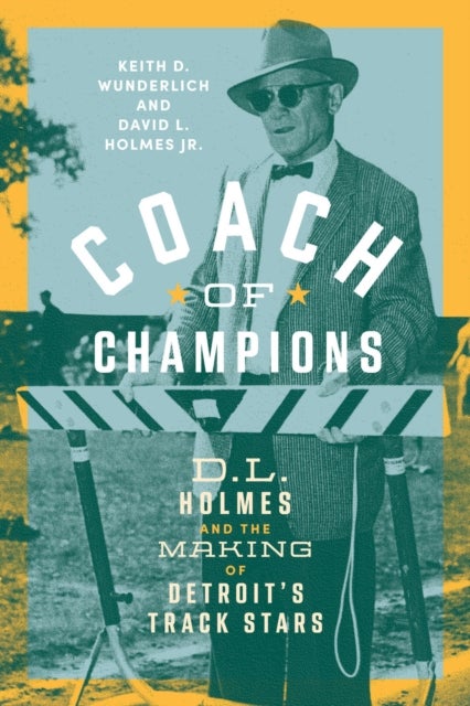 Coach of Champions - D.L. Holmes and the Making of Detroit's Track Stars