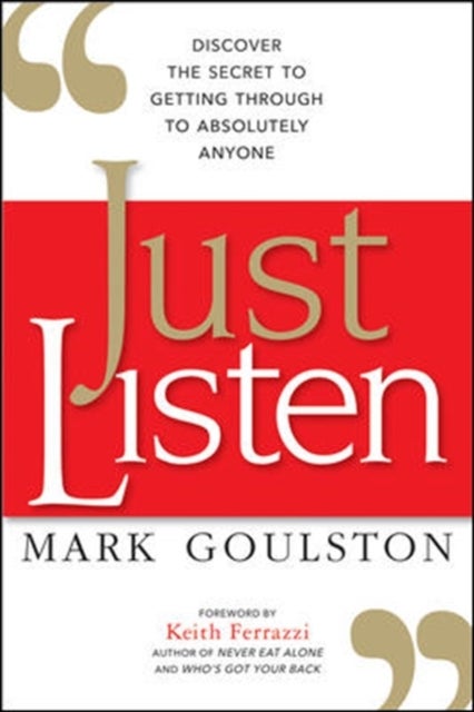 Just Listen - Discover the Secret to Getting Through to Absolutely Anyone