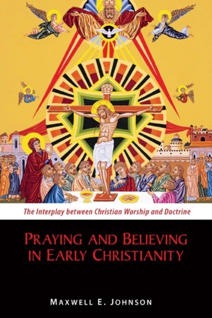 Praying and Believing in Early Christianity - The Interplay between Christian Worship and Doctrine