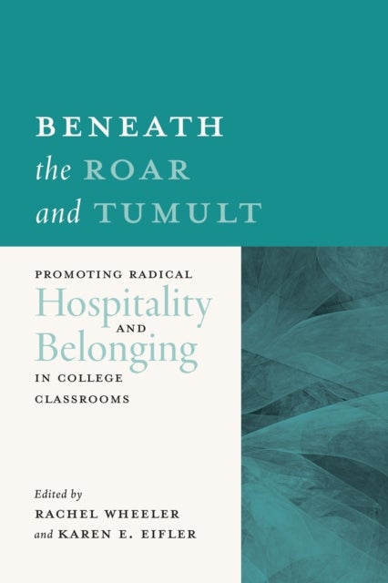 Beneath the Roar and Tumult - Promoting Radical Hospitality and Belonging in College Classrooms