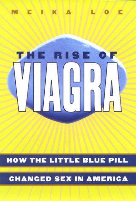The Rise of Viagra - How the Little Blue Pill Changed Sex in America