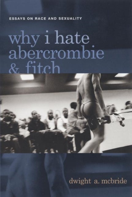 Why I Hate Abercrombie & Fitch - Essays on Race and Sexuality