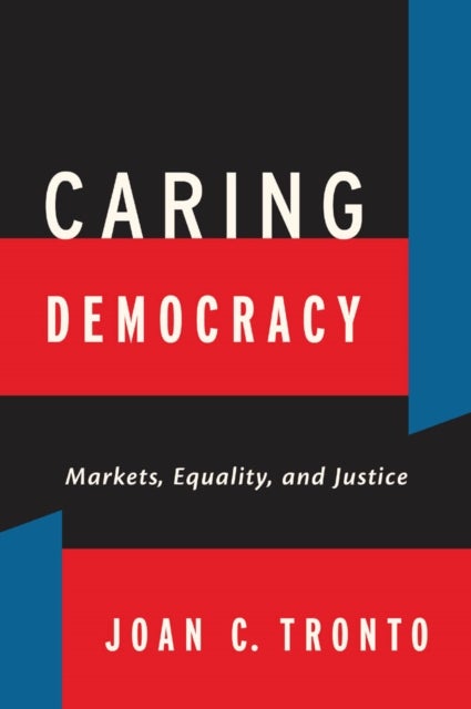 Caring Democracy - Markets, Equality, and Justice