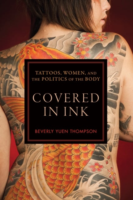 Covered in Ink - Tattoos, Women and the Politics of the Body