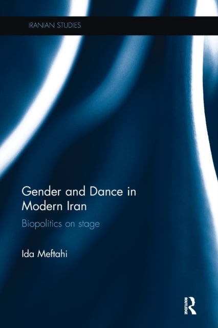 Gender and Dance in Modern Iran - Biopolitics on stage