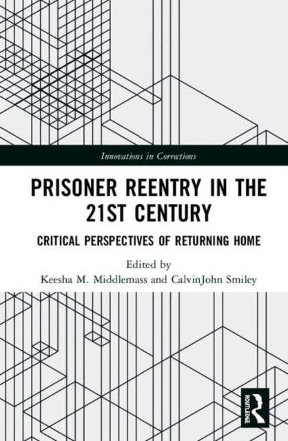 Prisoner Reentry in the 21st Century - Critical Perspectives of Returning Home