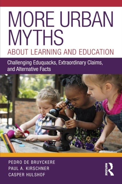 More Urban Myths About Learning and Education - Challenging Eduquacks, Extraordinary Claims, and Alternative Facts