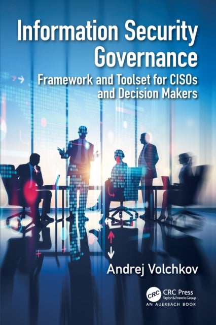 Information Security Governance - Framework and Toolset for CISOs and Decision Makers