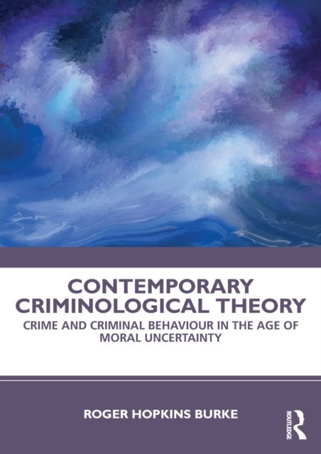 Contemporary Criminological Theory - Crime and Criminal Behaviour in the Age of Moral Uncertainty