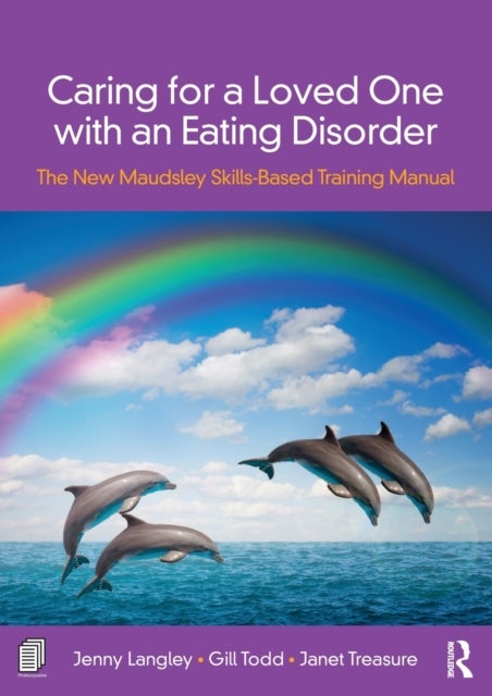 Caring for a Loved One with an Eating Disorder - The New Maudsley Skills-Based Training Manual