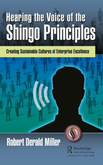 Hearing the Voice of the Shingo Principles - Creating Sustainable Cultures of Enterprise Excellence