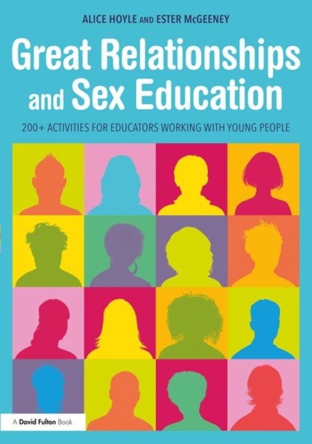 Great Relationships and Sex Education - 200+ Activities for Educators Working with Young People