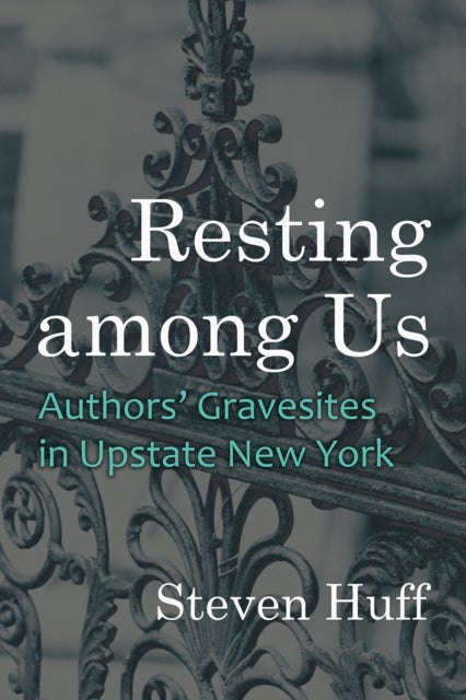 Resting Among Us - Authors' Gravesites in Upstate New York
