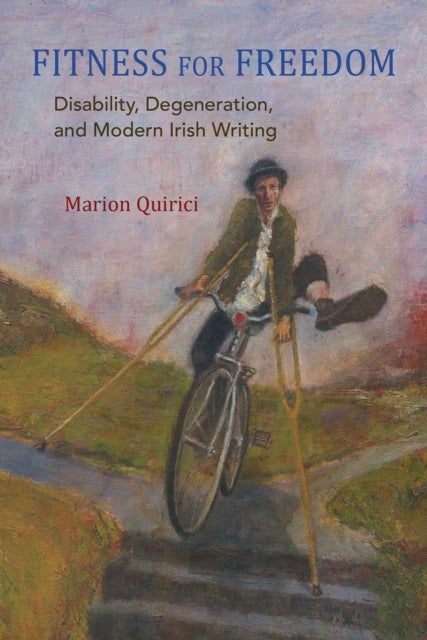 Fitness for Freedom - Disability, Degeneration, and Modern Irish Writing