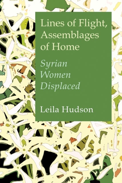 Lines of Flight, Assemblages of Home - Syrian Women Displaced