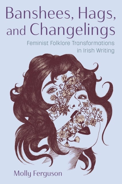 Banshees, Hags, and Changelings - Feminist Folklore Transformations in Irish Writing
