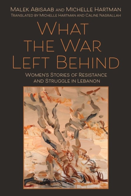 What the War Left Behind - Women's Stories of Resistance and Struggle in Lebanon